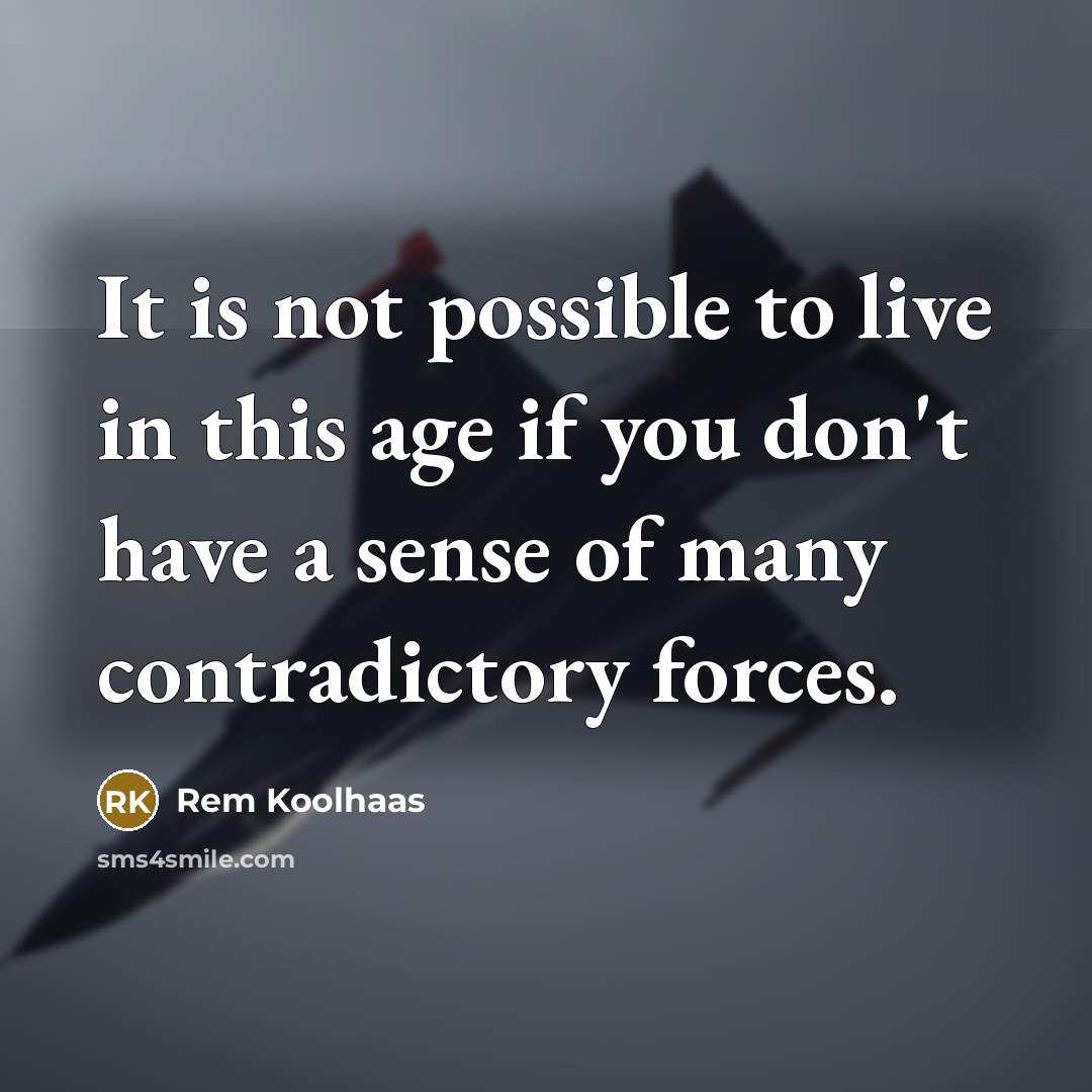 “It is not possible to live in this age if…” quote by Rem Koolhaas