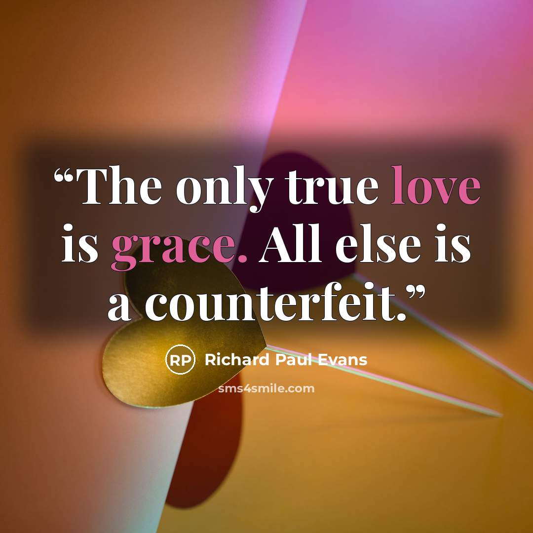 “The only true love is grace. All else is a counterfeit.” quote by Richard Paul Evans