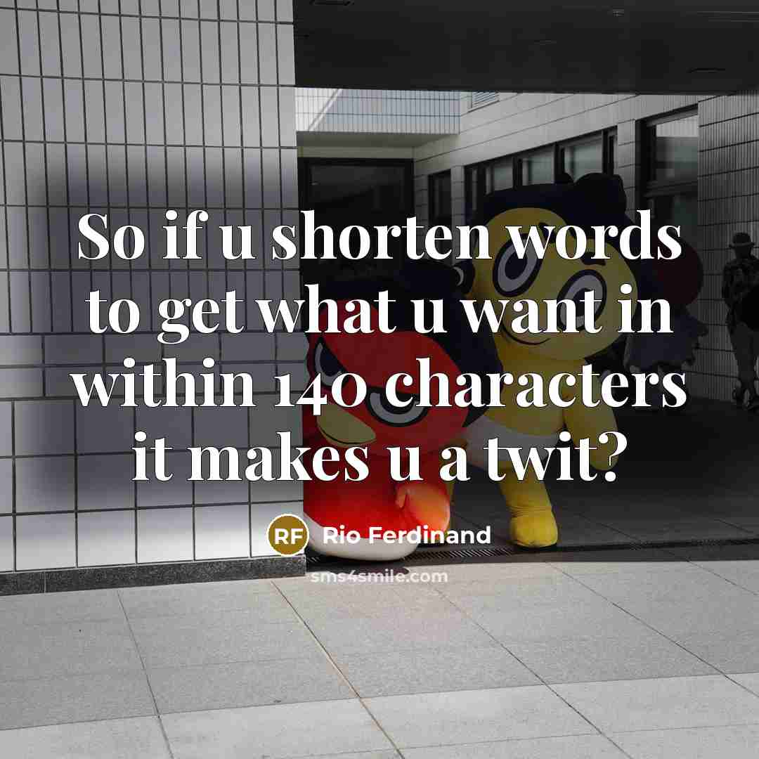 “So if u shorten words to get what u want…” quote by Rio Ferdinand