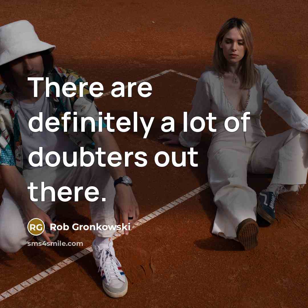 “There are definitely a lot of doubters out there.…” quote by Rob Gronkowski