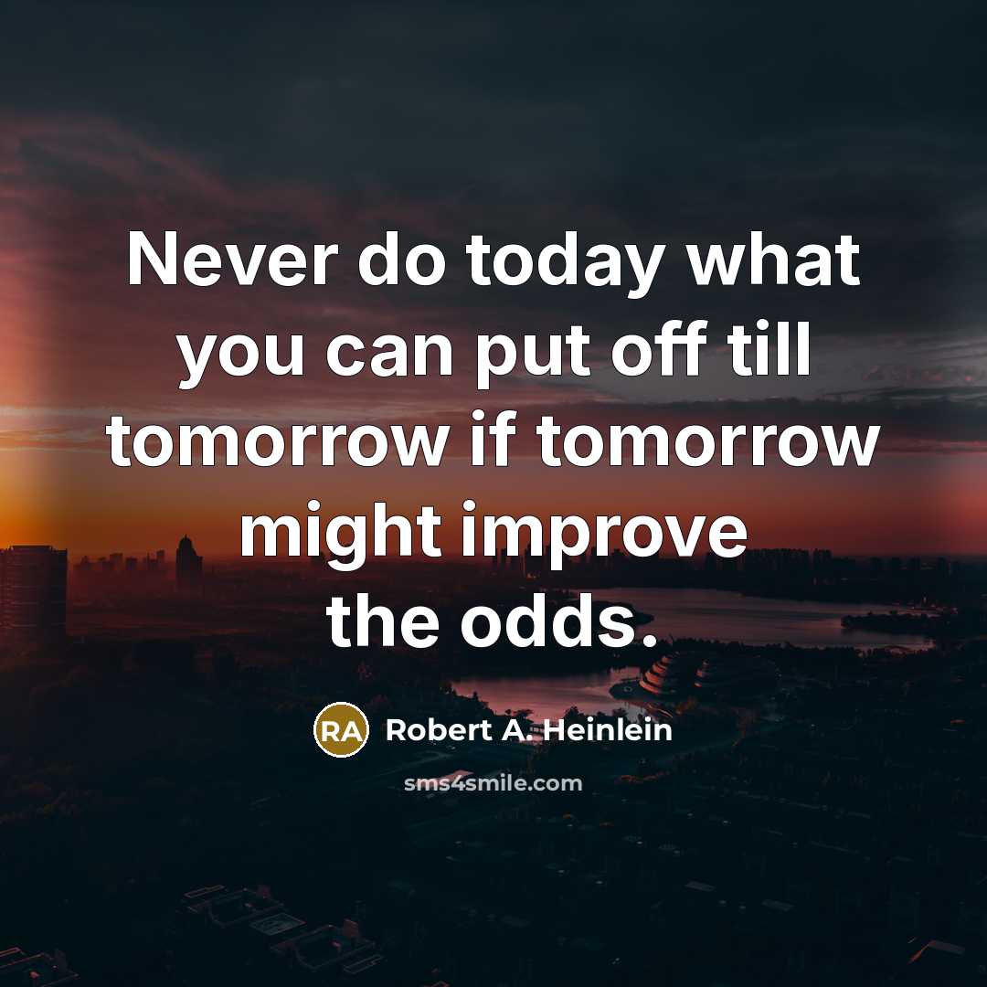 “Never do today what you can put off till tomorrow…” quote by Robert A. Heinlein