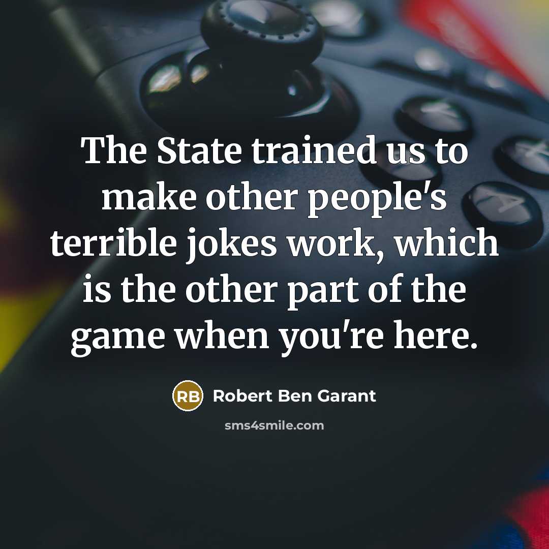 “The State trained us to make other people's terrible jokes…” quote by Robert Ben Garant