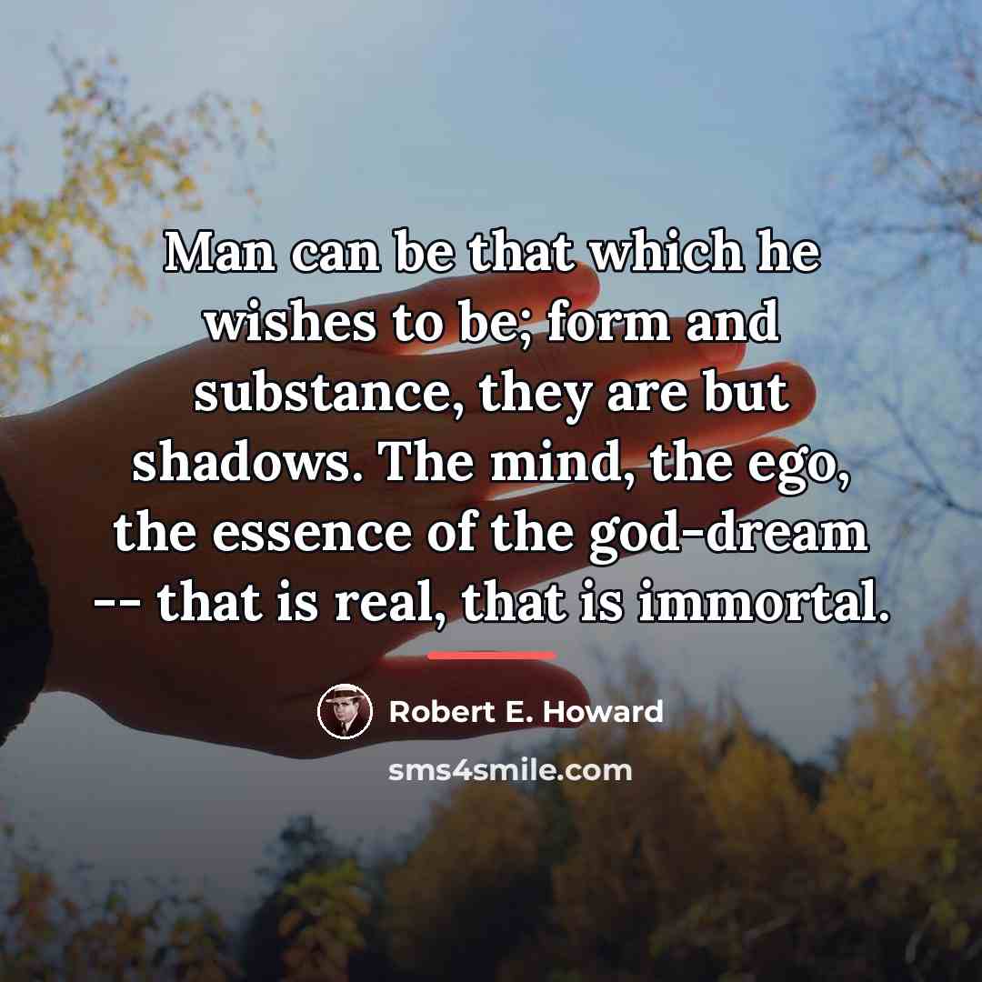 “Man can be that which he wishes to be; form…” quote by Robert E. Howard