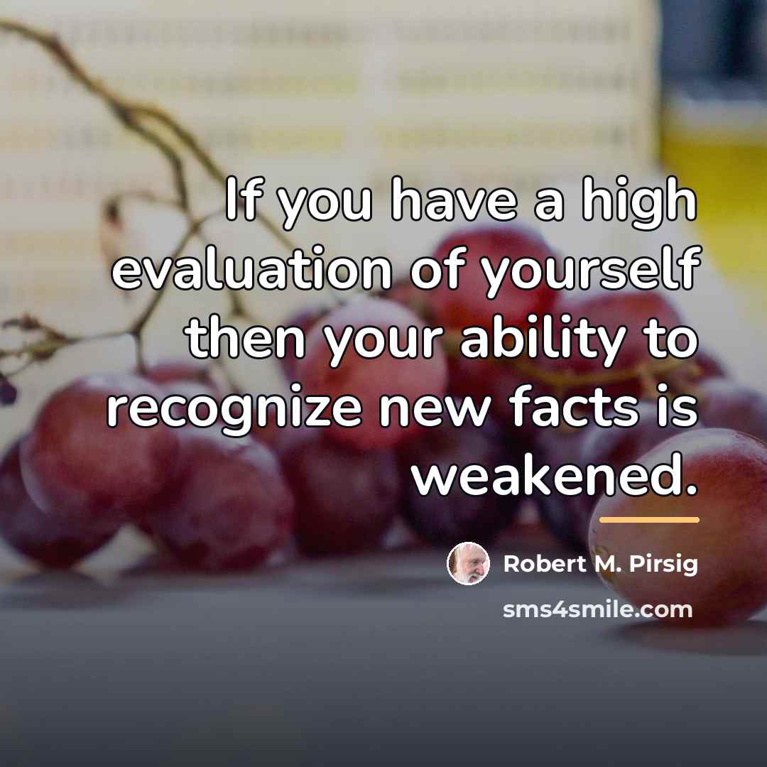 “If you have a high evaluation of yourself then your…” quote by Robert M. Pirsig