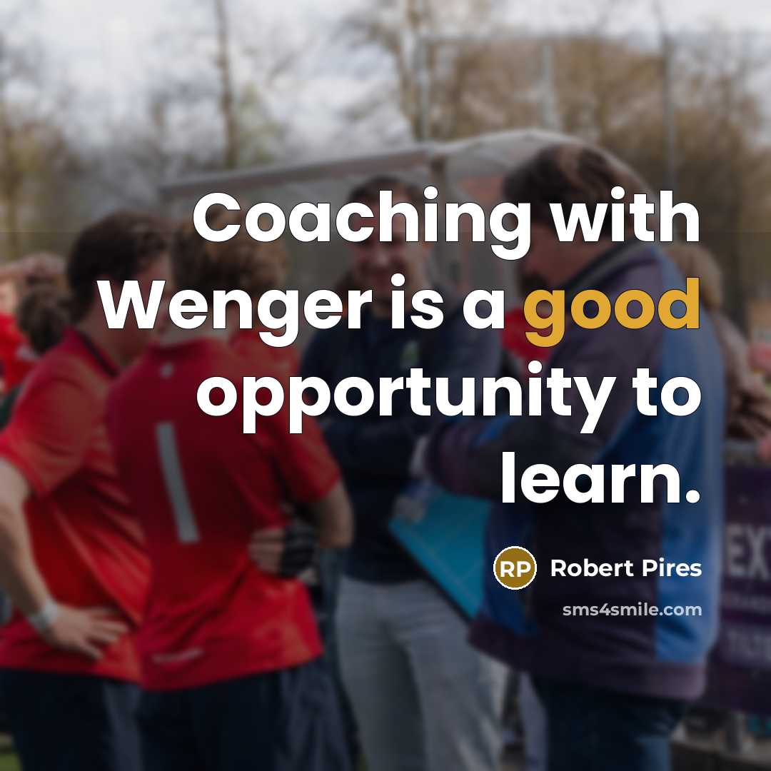 “Coaching with Wenger is a good opportunity to learn.…” quote by Robert Pires
