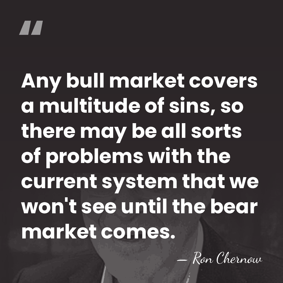 Any bull market covers a multitude of sins, so there may be&hellip; - Ron Chernow