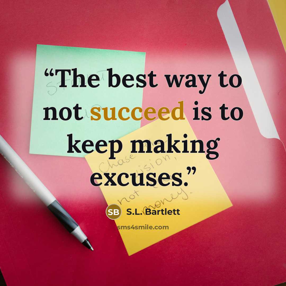 “The best way to not succeed is to keep making excuses.” quote by S.L. Bartlett
