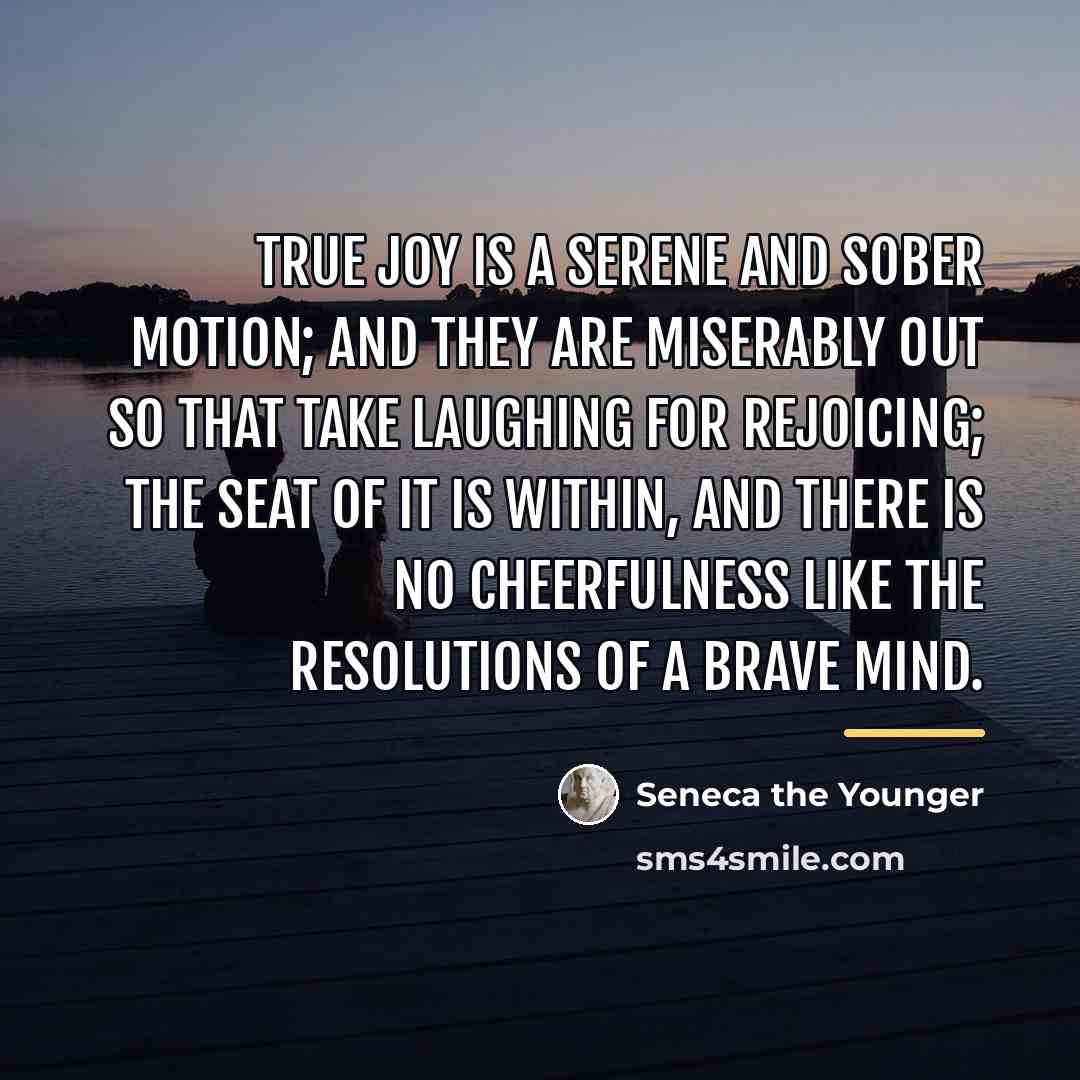“True joy is a serene and sober motion; and they…” quote by Seneca the Younger