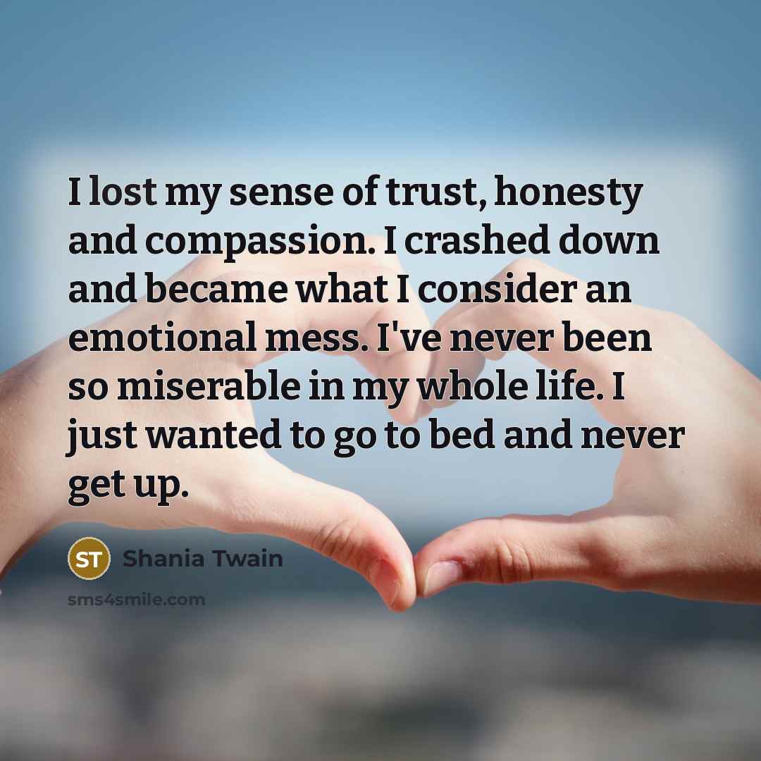 “I lost my sense of trust, honesty and compassion. I…” quote by Shania Twain