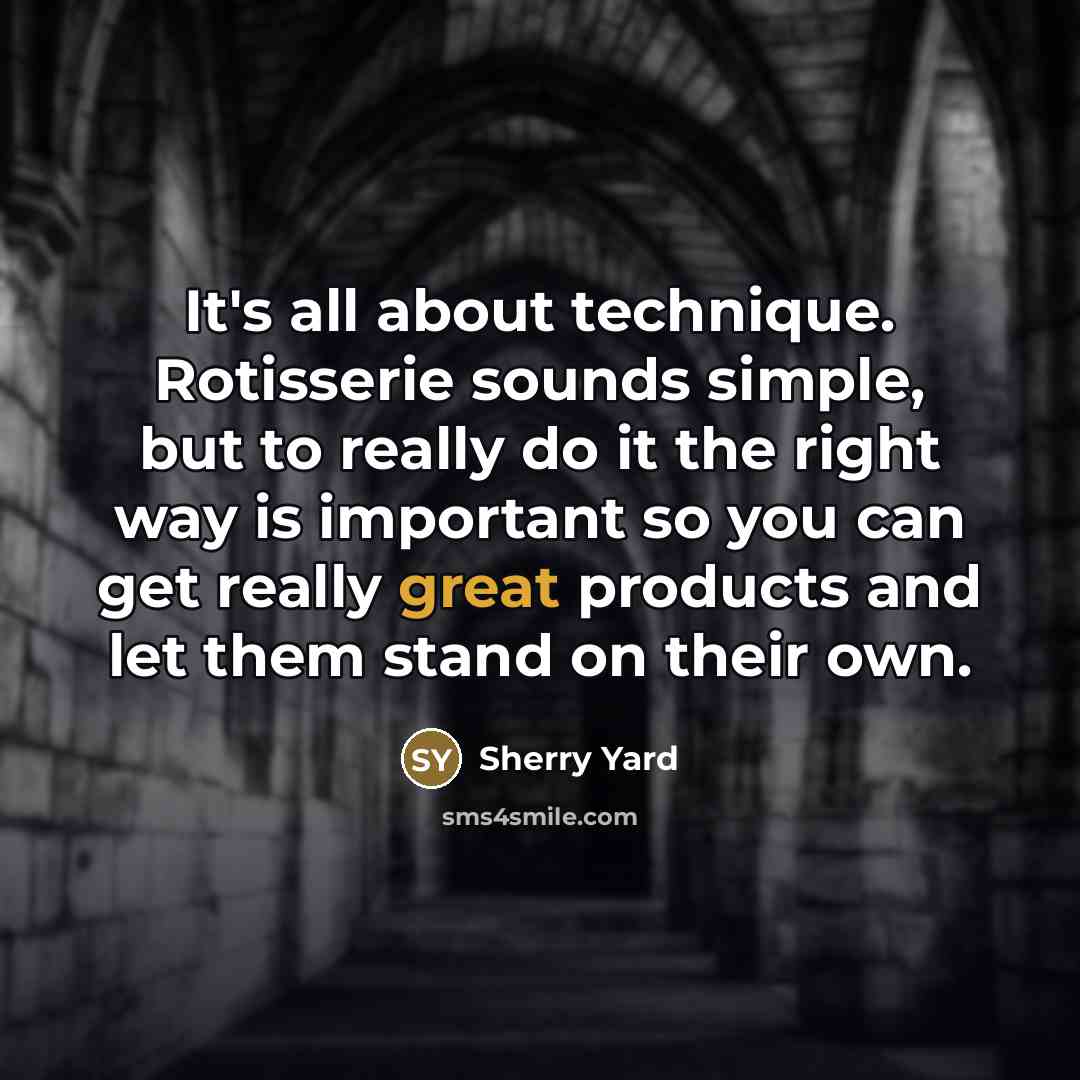 “It's all about technique. Rotisserie sounds simple, but to really…” quote by Sherry Yard