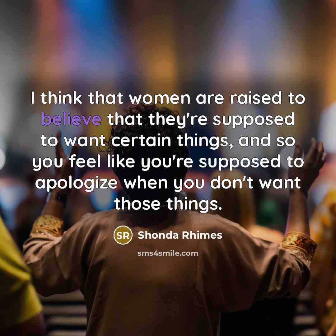 “I think that women are raised to believe that they're…” quote by Shonda Rhimes