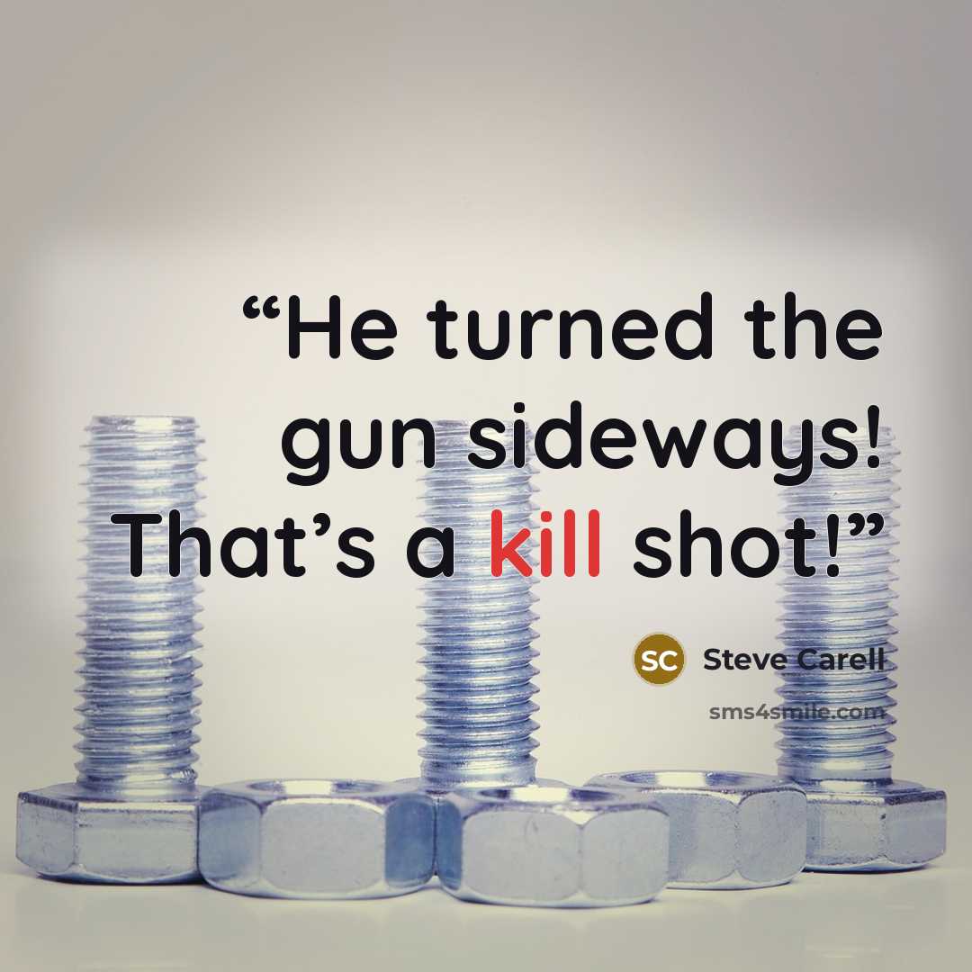 “He turned the gun sideways! That’s a kill shot!” quote by Steve Carell