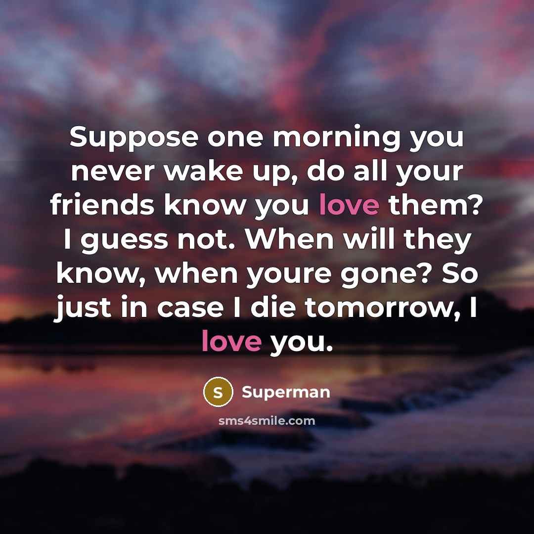 “Suppose one morning you never wake up, do all your…” quote by Superman