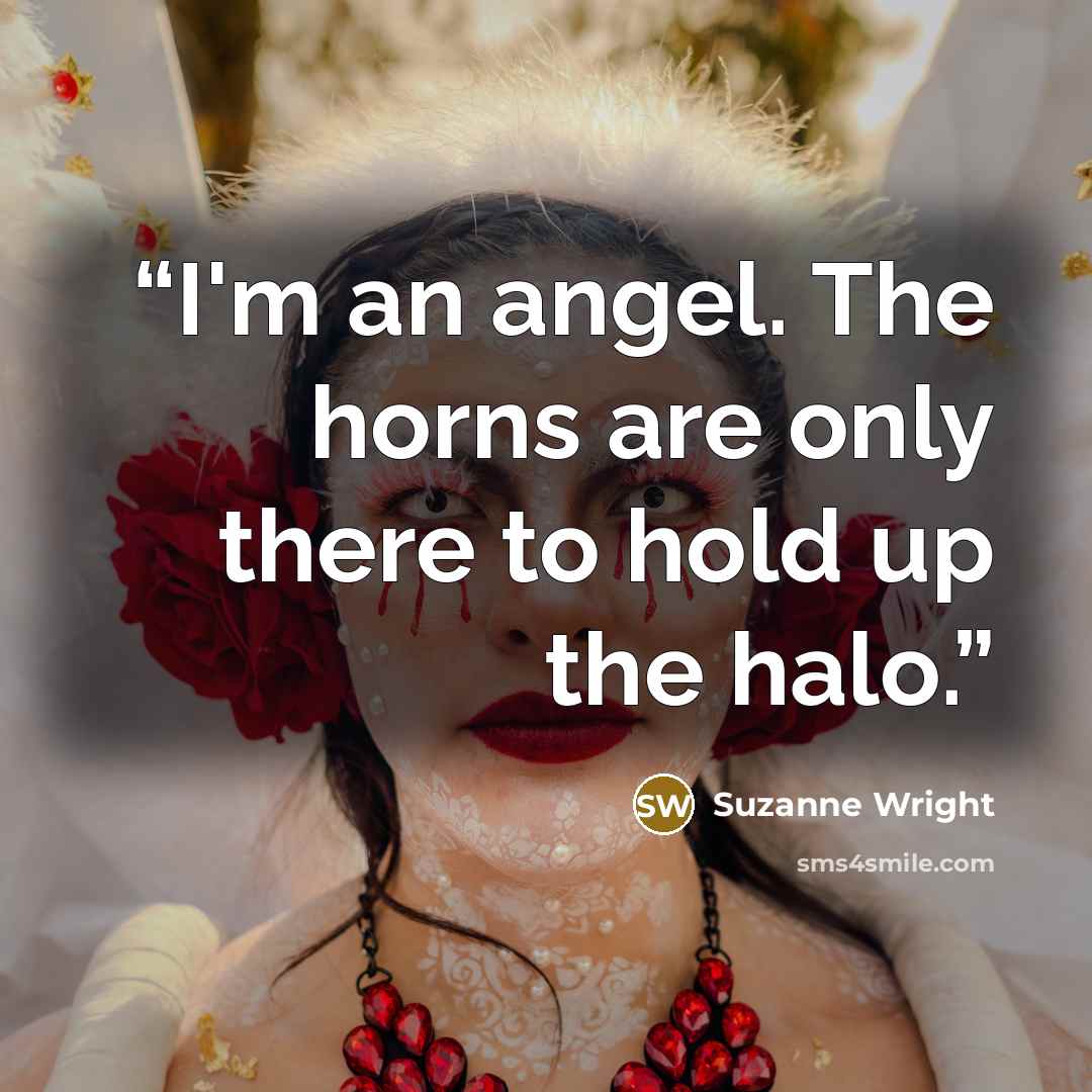 “I'm an angel. The horns are only there to hold up the halo.” quote by Suzanne Wright