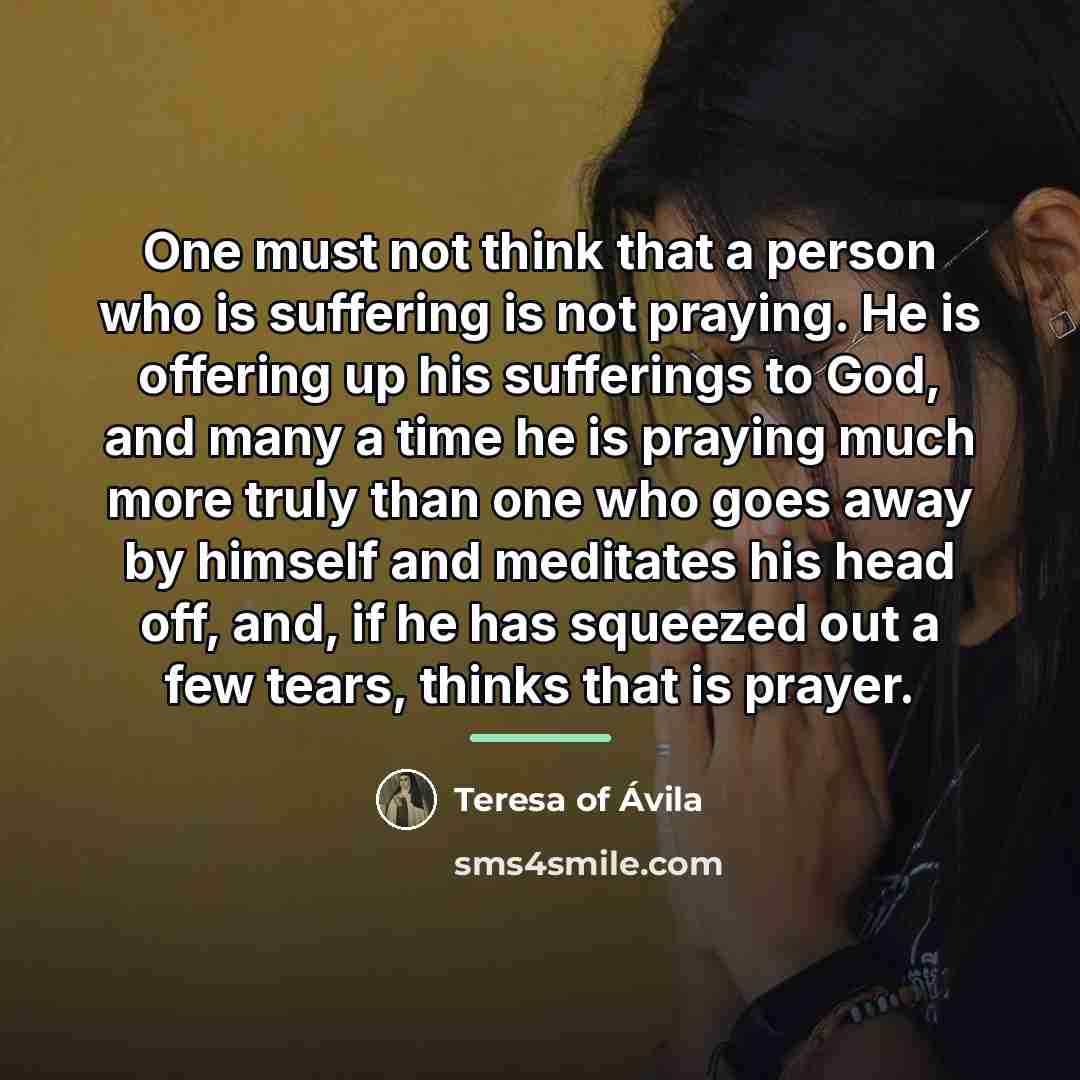 “One must not think that a person who is suffering…” quote by Teresa of Avila