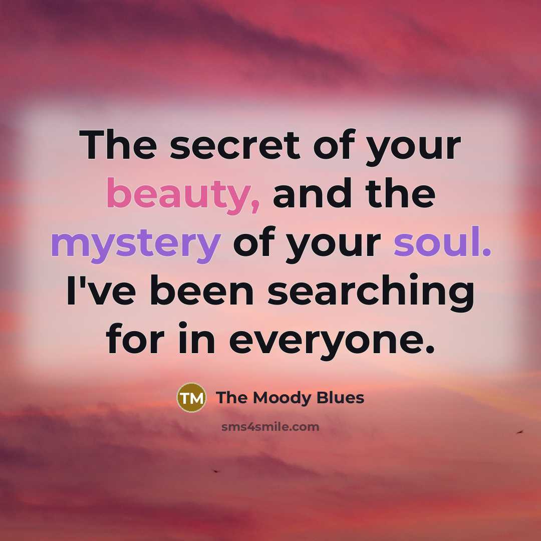 “The secret of your beauty, and the mystery of your…” quote by The Moody Blues