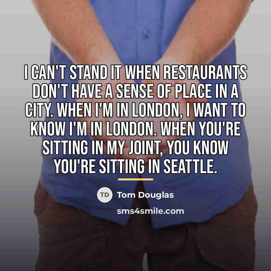 “I can't stand it when restaurants don't have a sense…” quote by Tom Douglas