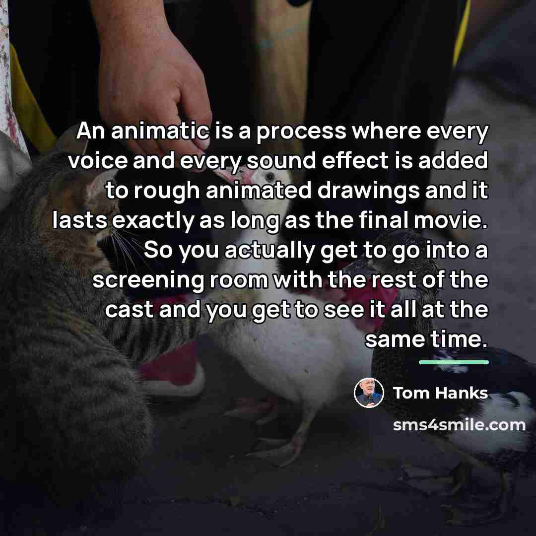 “An animatic is a process where every voice and every…” quote by Tom Hanks