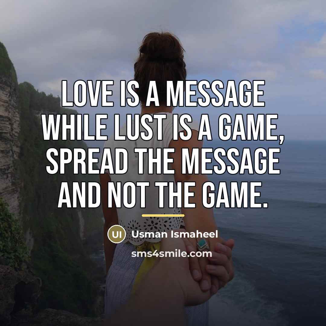 “LOVE is a message while LUST is a game, spread…” quote by Usman Ismaheel