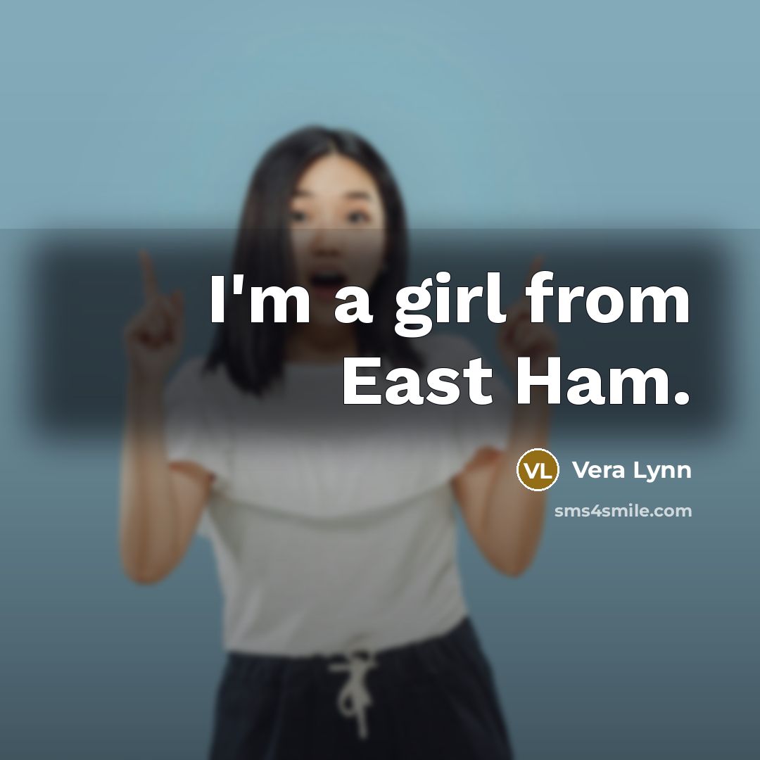 “I'm a girl from East Ham.…” quote by Vera Lynn