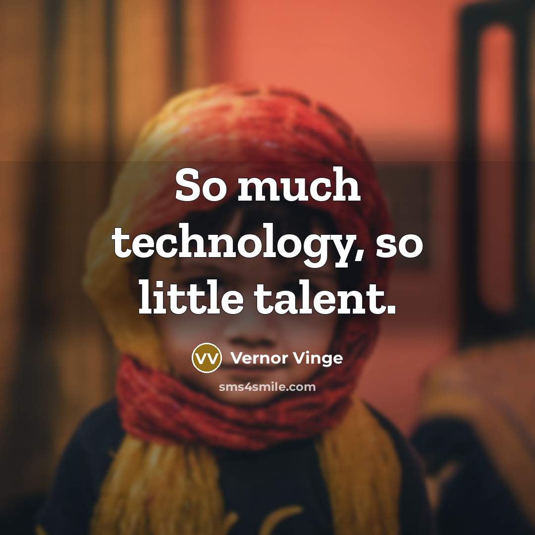 “So much technology, so little talent.” quote by Vernor Vinge