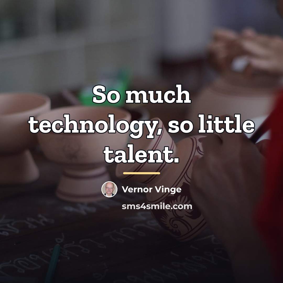 “So much technology, so little talent.…” quote by Vernor Vinge