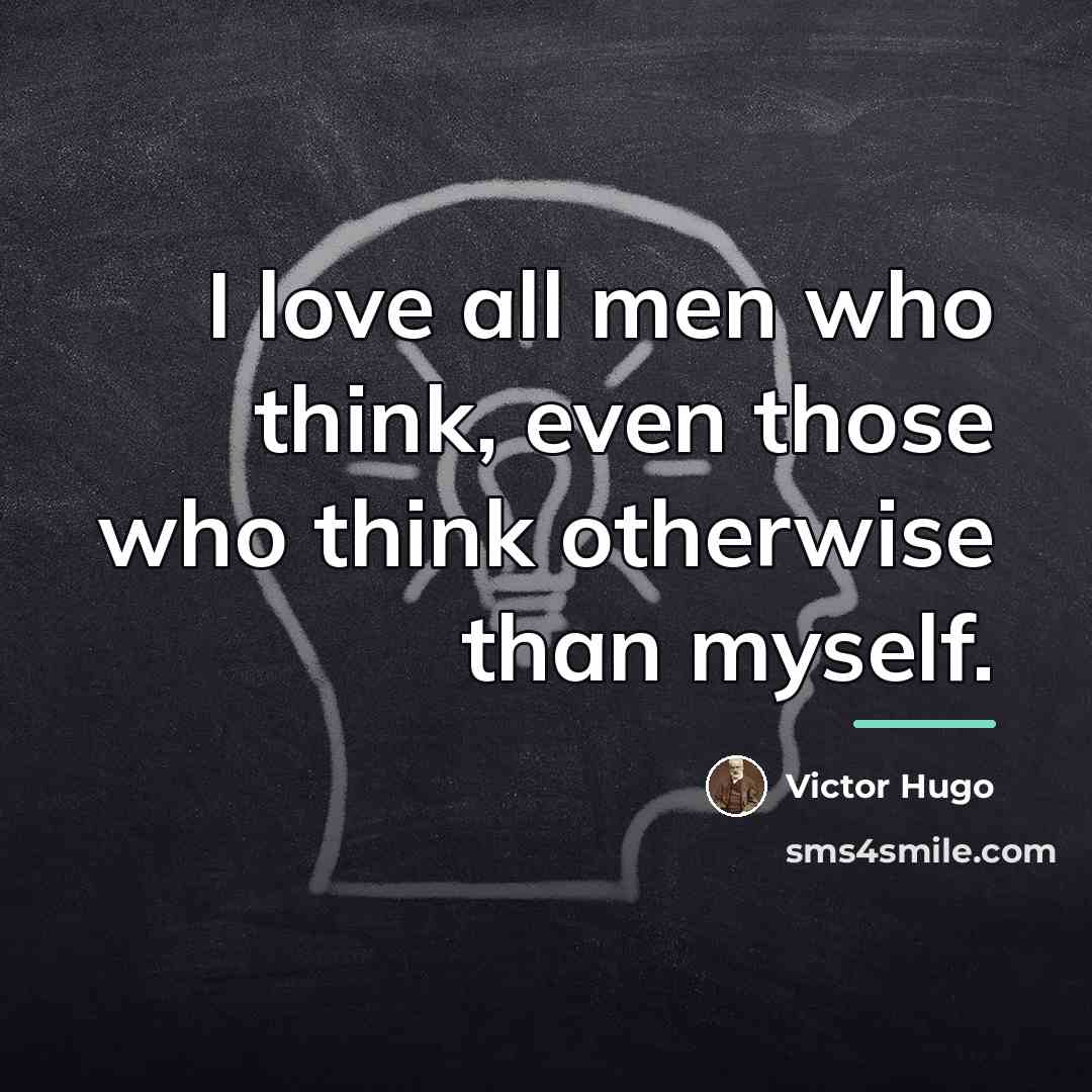 “I love all men who think, even those who think…” quote by Victor Hugo