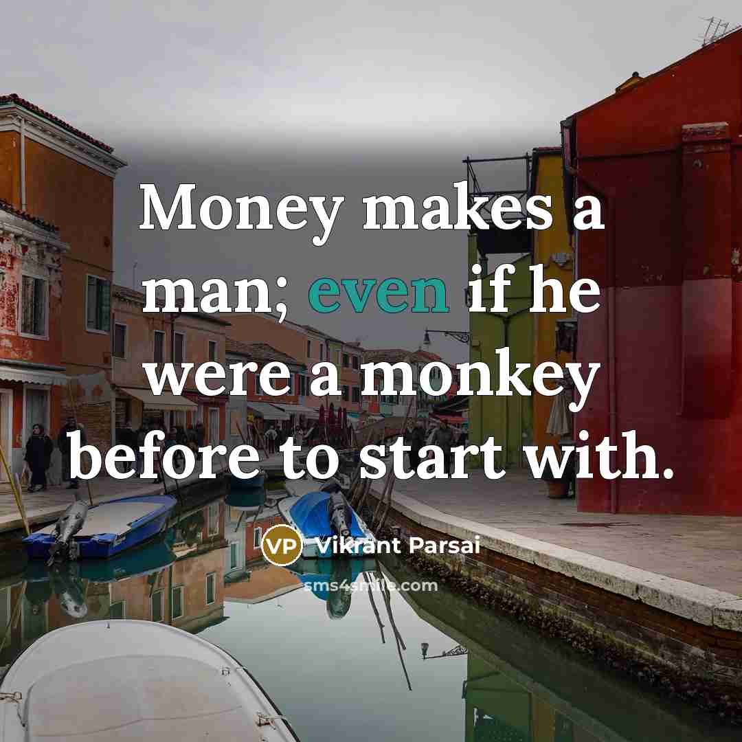 “Money makes a man; even if he were a monkey…” quote by Vikrant Parsai