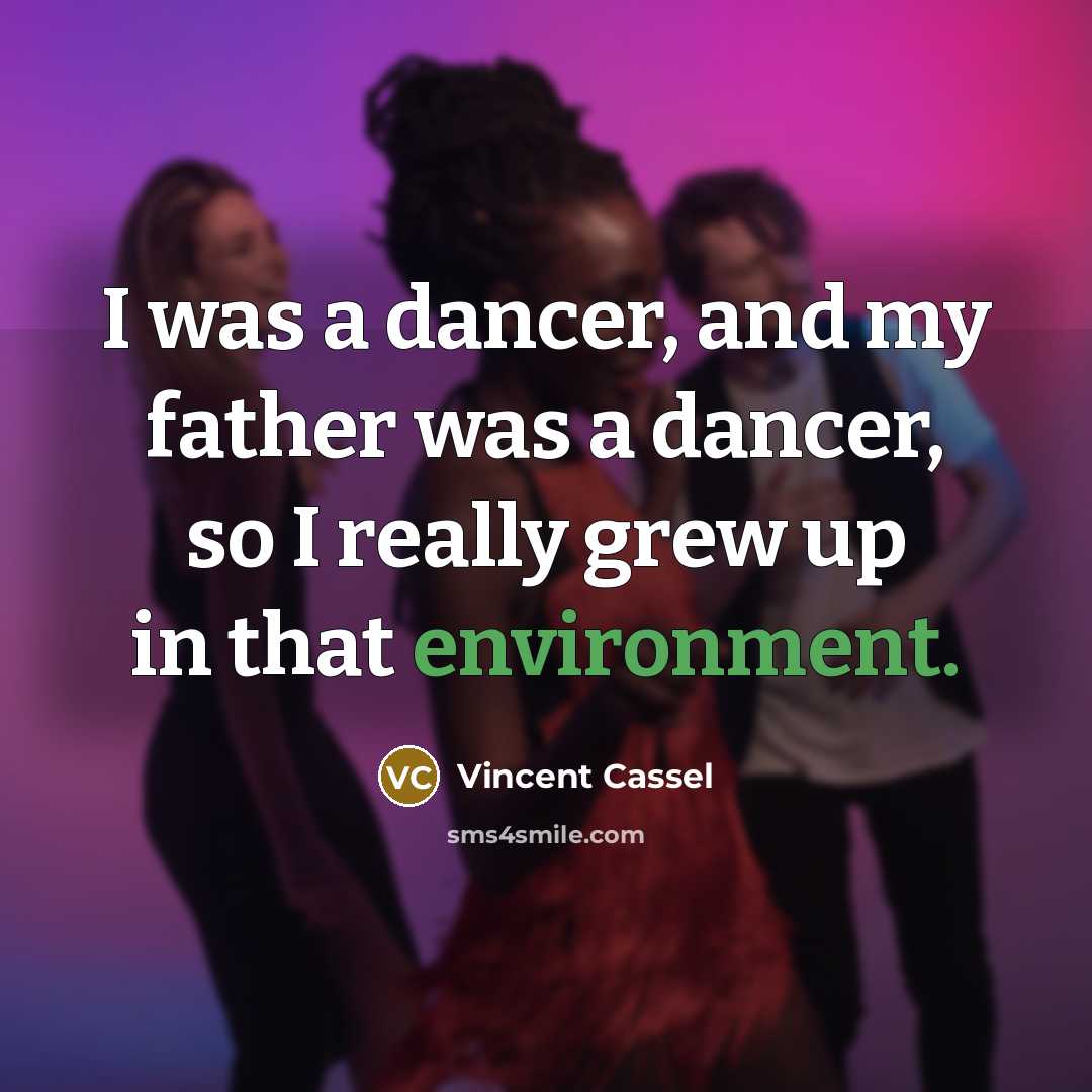“I was a dancer, and my father was a dancer,…” quote by Vincent Cassel