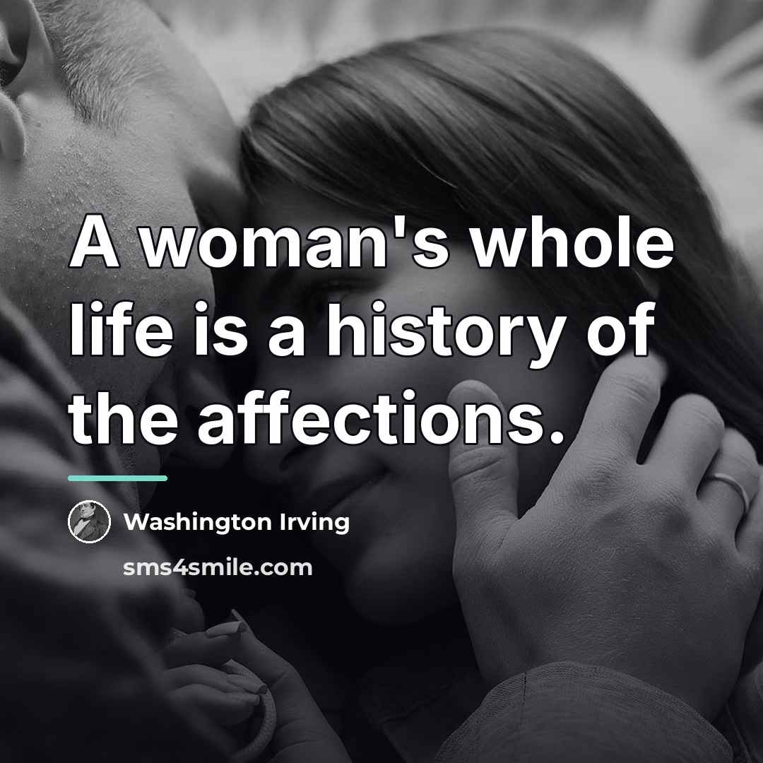 “A woman's whole life is a history of the affections.…” quote by Washington Irving