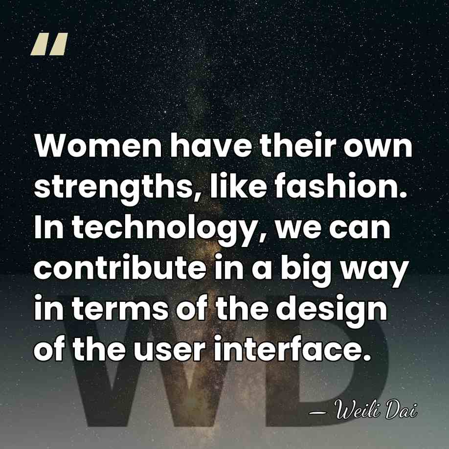 Women have their own strengths, like fashion. In technology, we can contribute&hellip; - Weili Dai