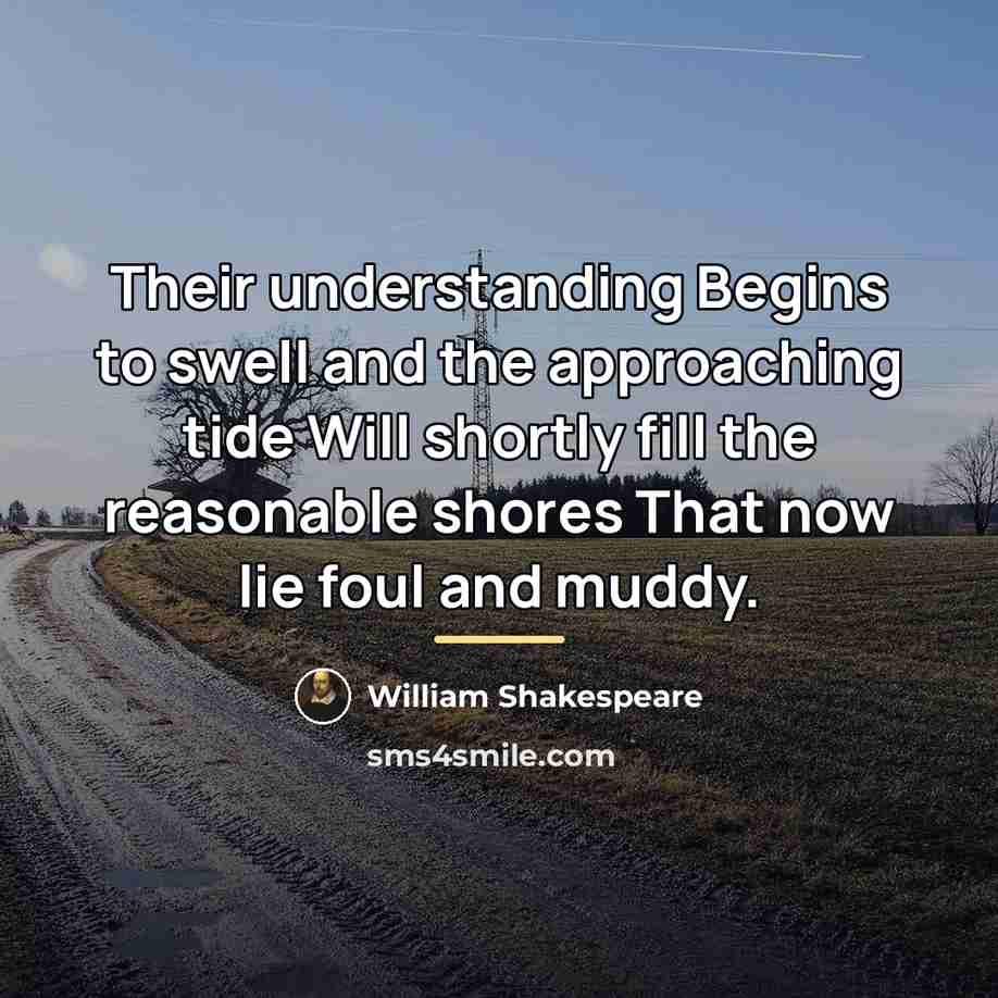 “Their understanding Begins to swell and the approaching tide Will…” quote by William Shakespeare