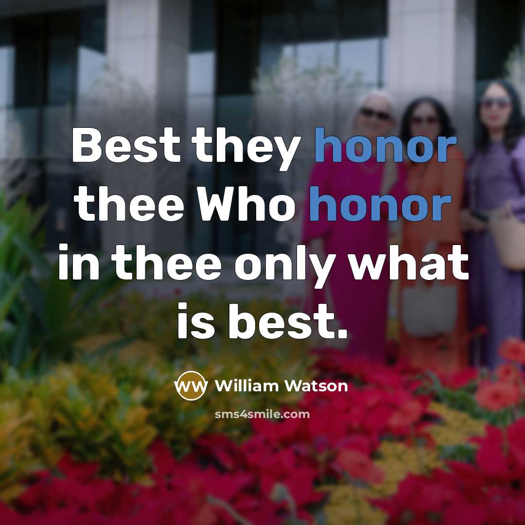 “Best they honor thee Who honor in thee only what…” quote by William Watson