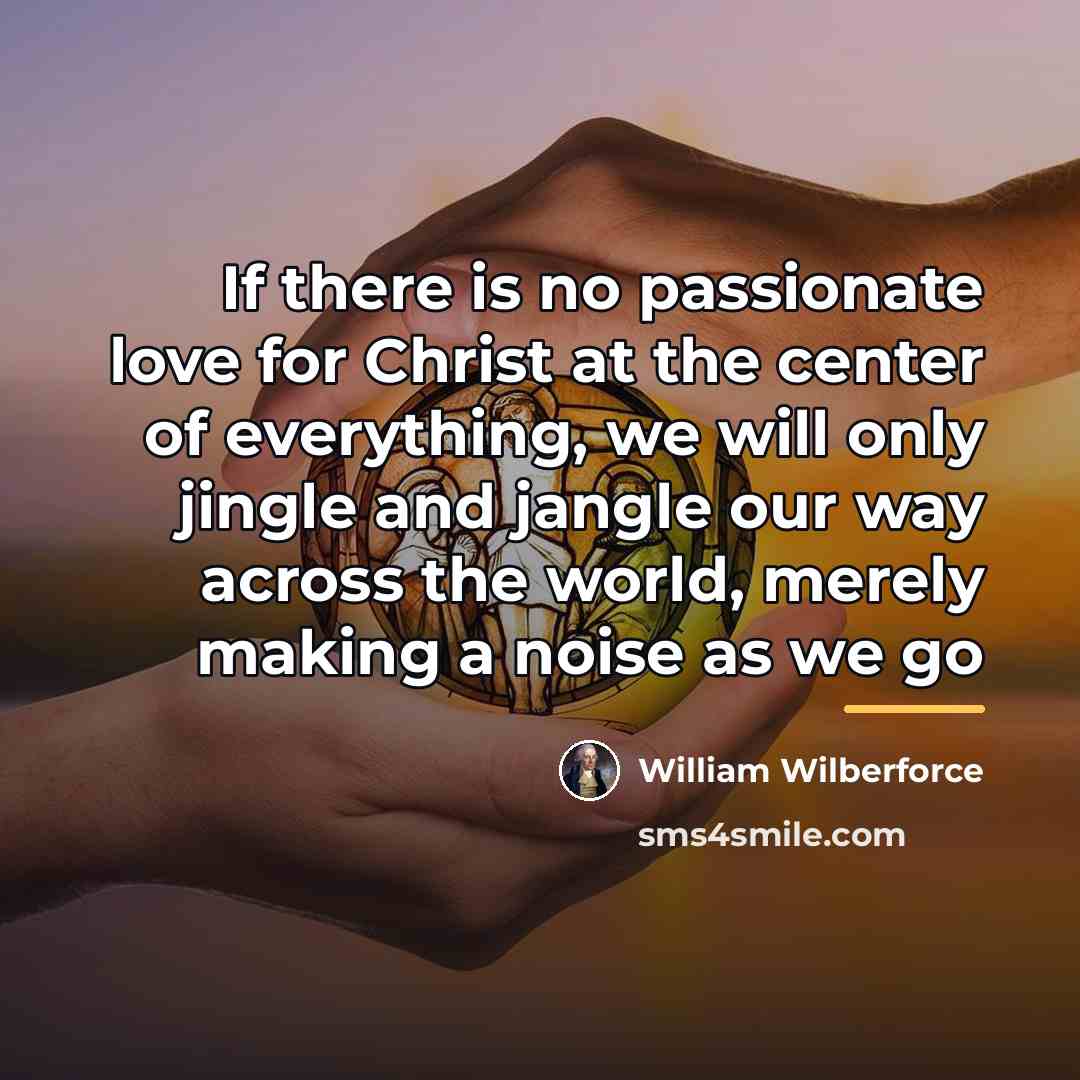 “If there is no passionate love for Christ at the…” quote by William Wilberforce