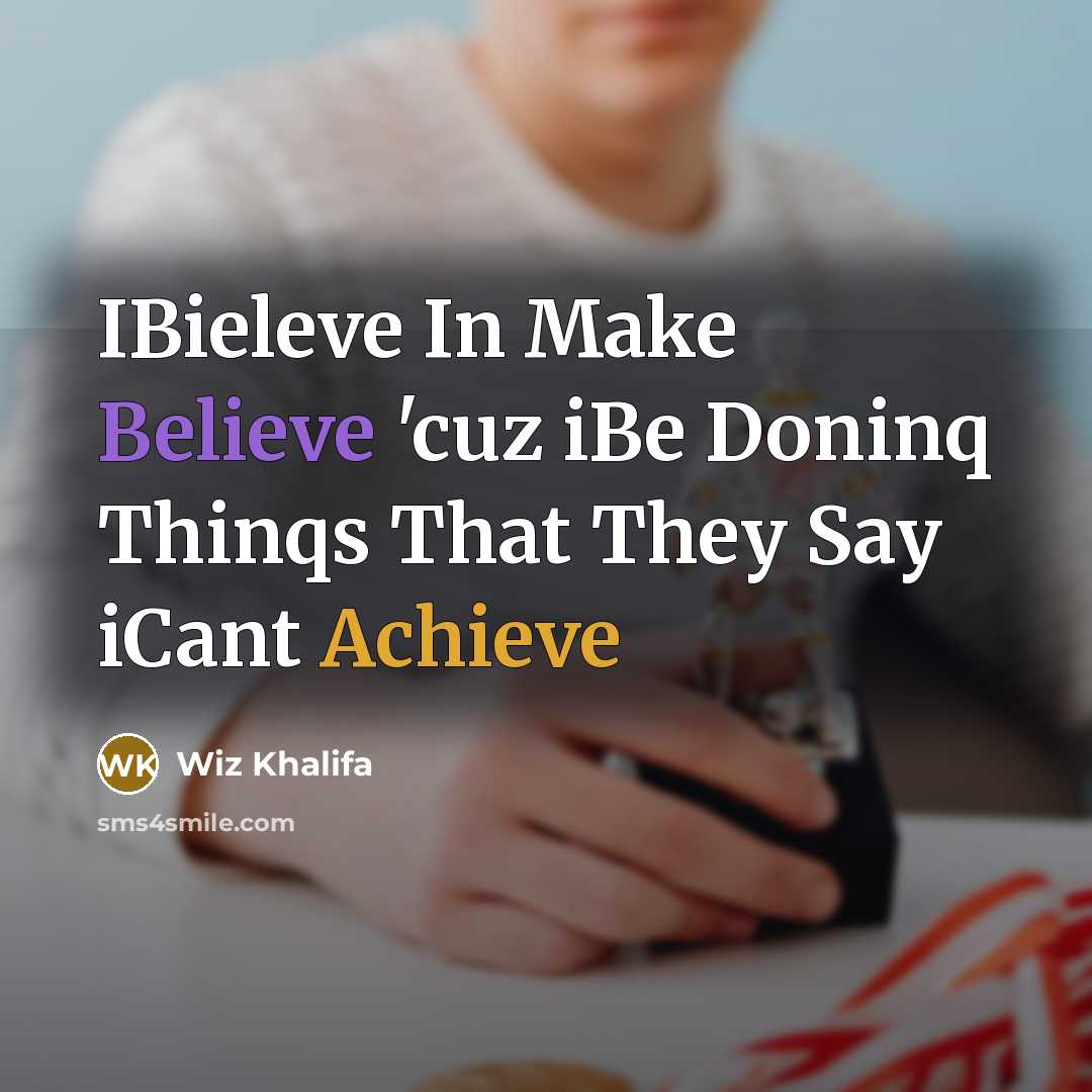 “IBieleve In Make Believe 'cuz iBe Doninq Thinqs That They…” quote by Wiz Khalifa