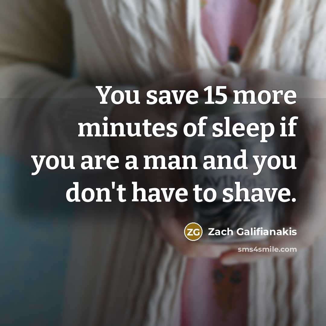 “You save 15 more minutes of sleep if you are…” quote by Zach Galifianakis