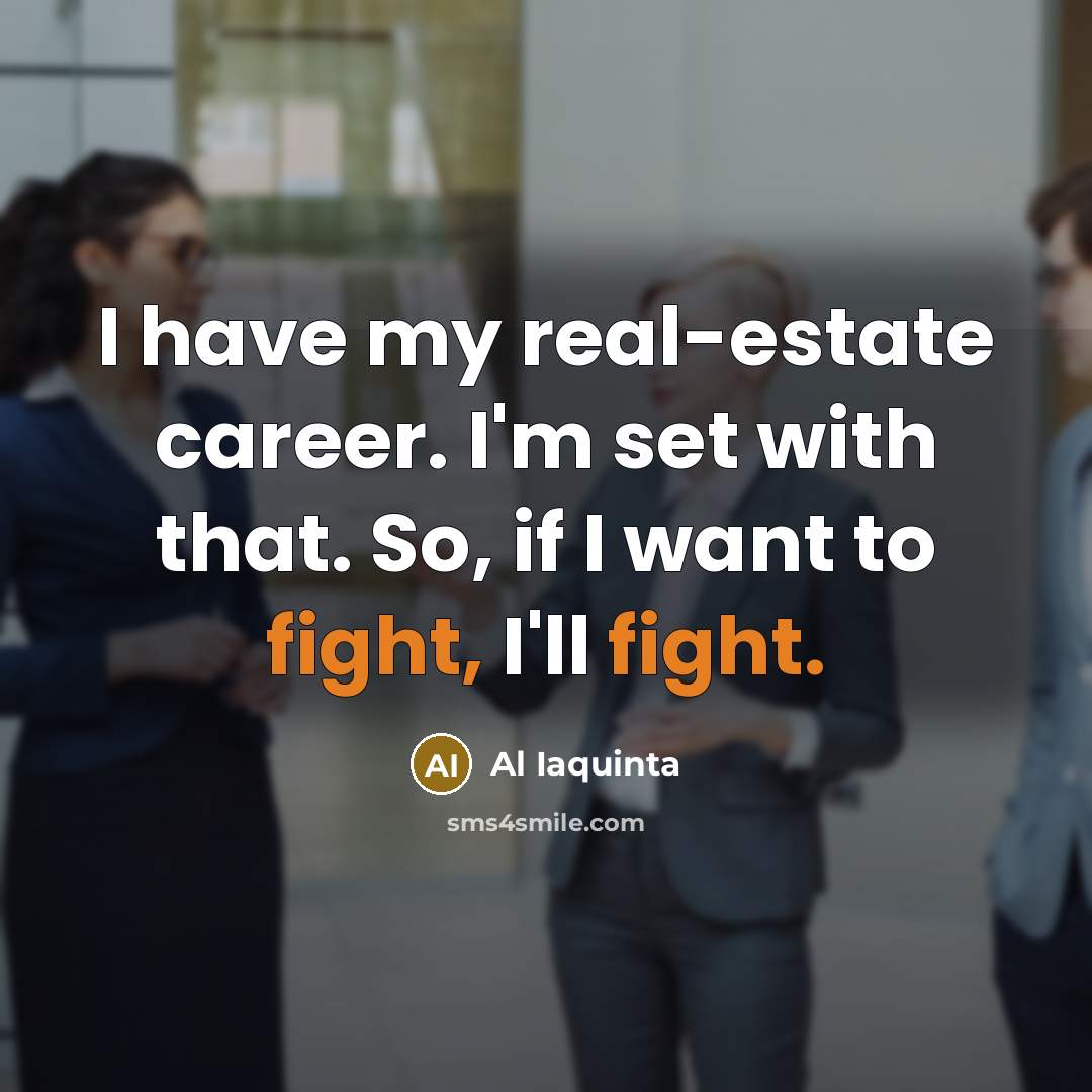“I have my real-estate career. I'm set with that. So,…” quote by Al Iaquinta