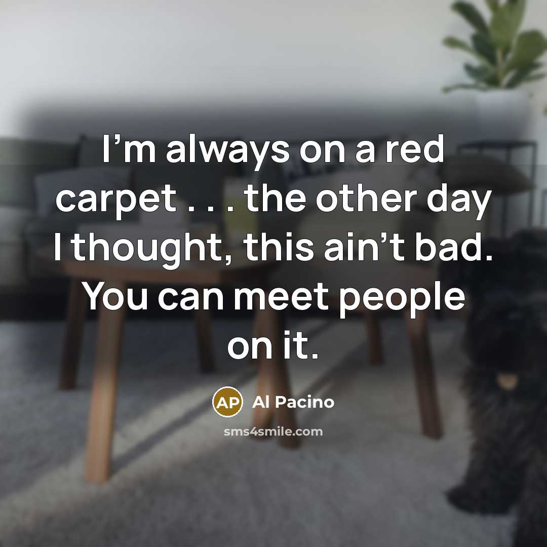 “I'm always on a red carpet . . . the…” quote by Al Pacino
