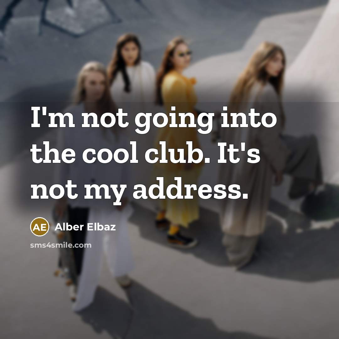 “I'm not going into the cool club. It's not my address.” quote by Alber Elbaz