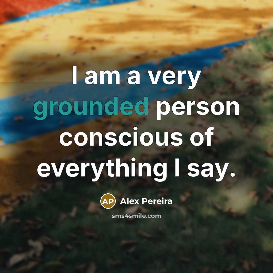 “I am a very grounded person conscious of everything I…” quote by Alex Pereira
