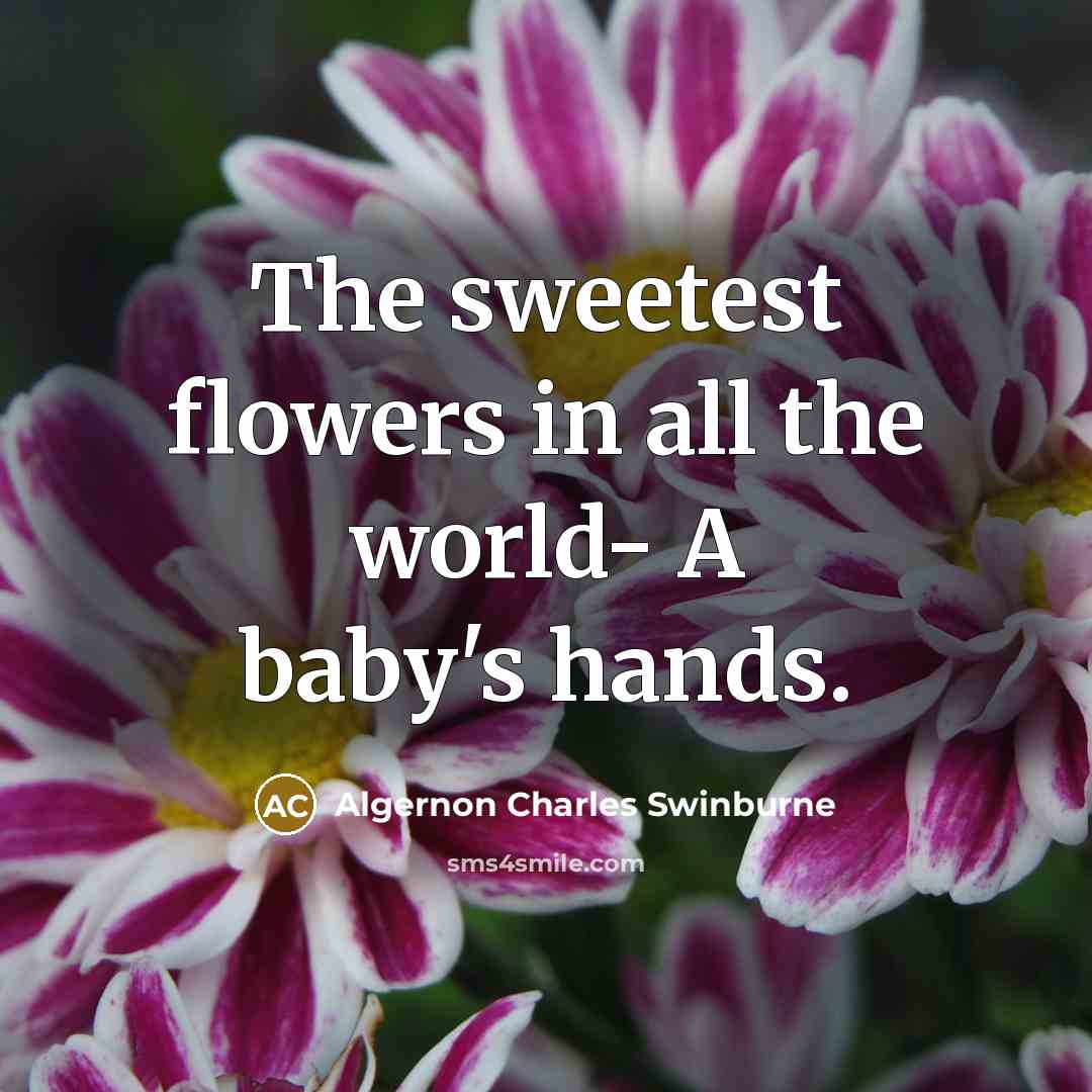 “The sweetest flowers in all the world- A baby's hands.…” quote by Algernon Charles Swinburne