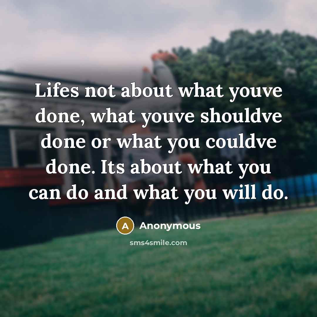 “Lifes not about what youve done, what youve shouldve done…” quote by Anonymous