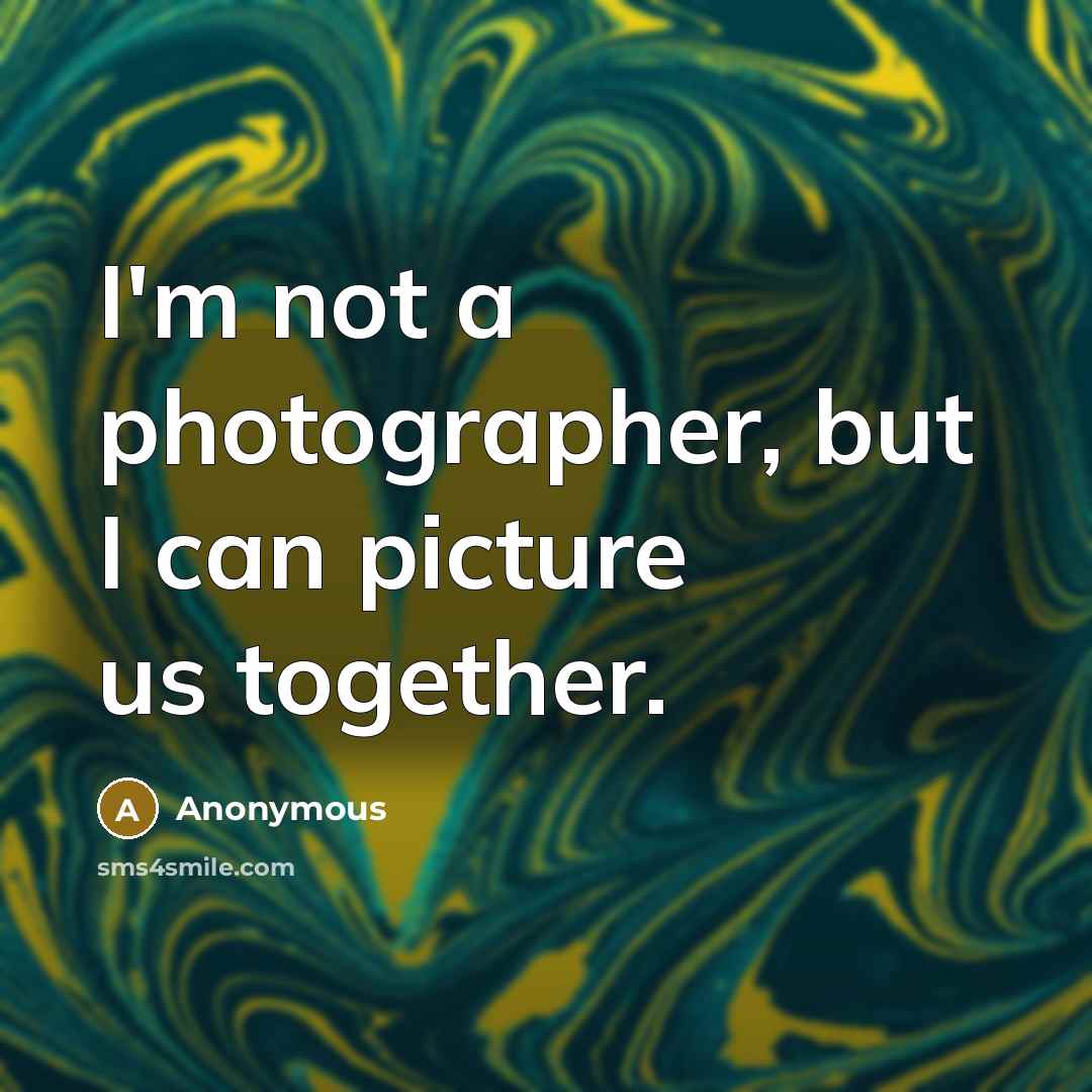 “I'm not a photographer, but I can picture us together.…” quote by Anonymous