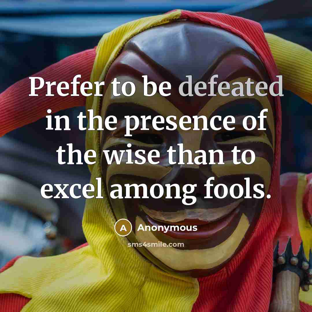 “Prefer to be defeated in the presence of the wise…” quote by Anonymous
