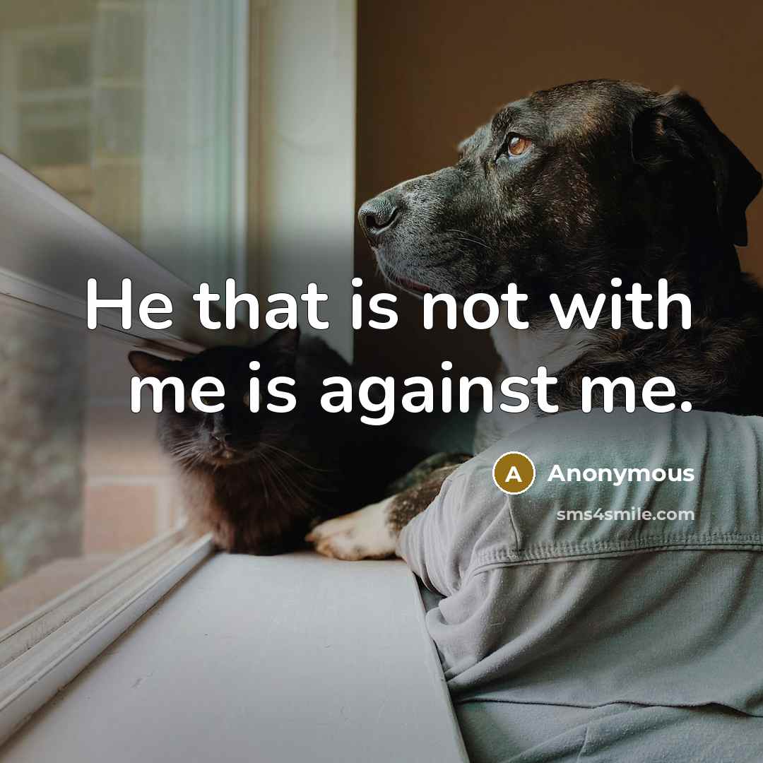 “He that is not with me is against me.” quote by Anonymous