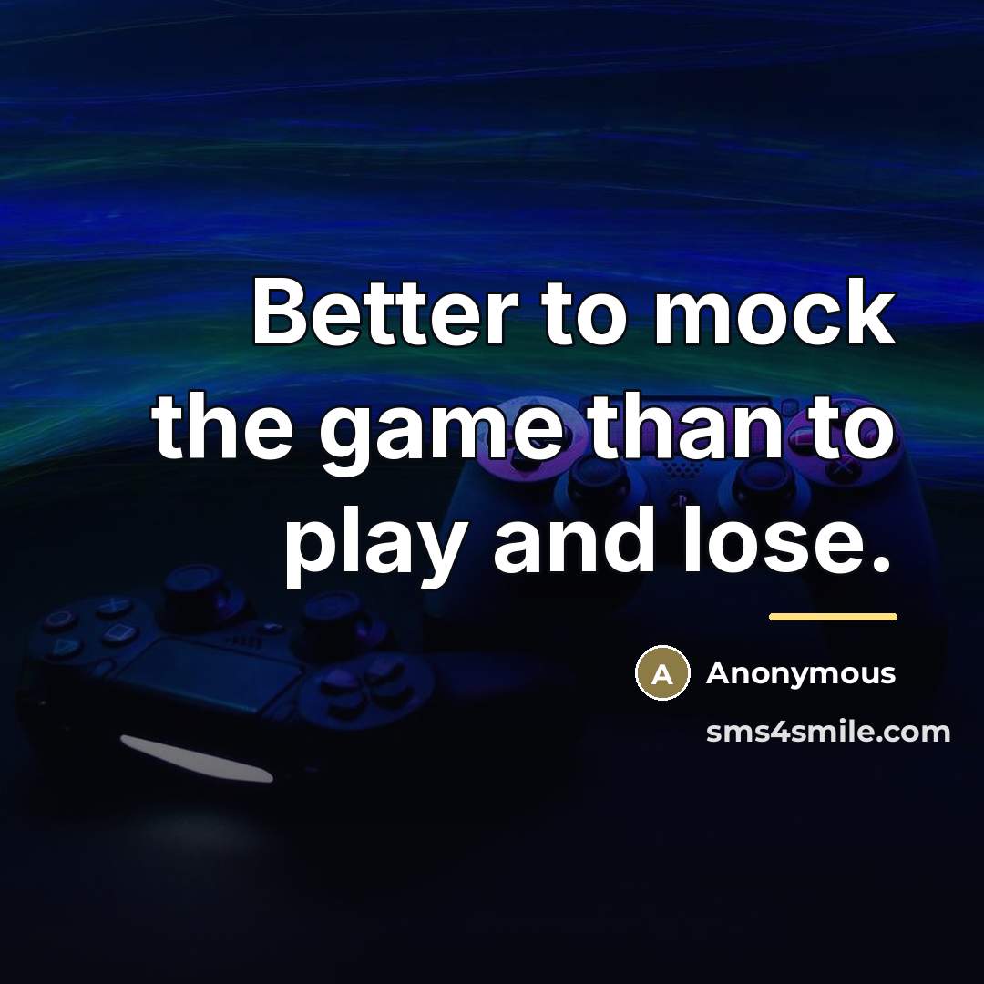 “Better to mock the game than to play and lose.…” quote by Anonymous
