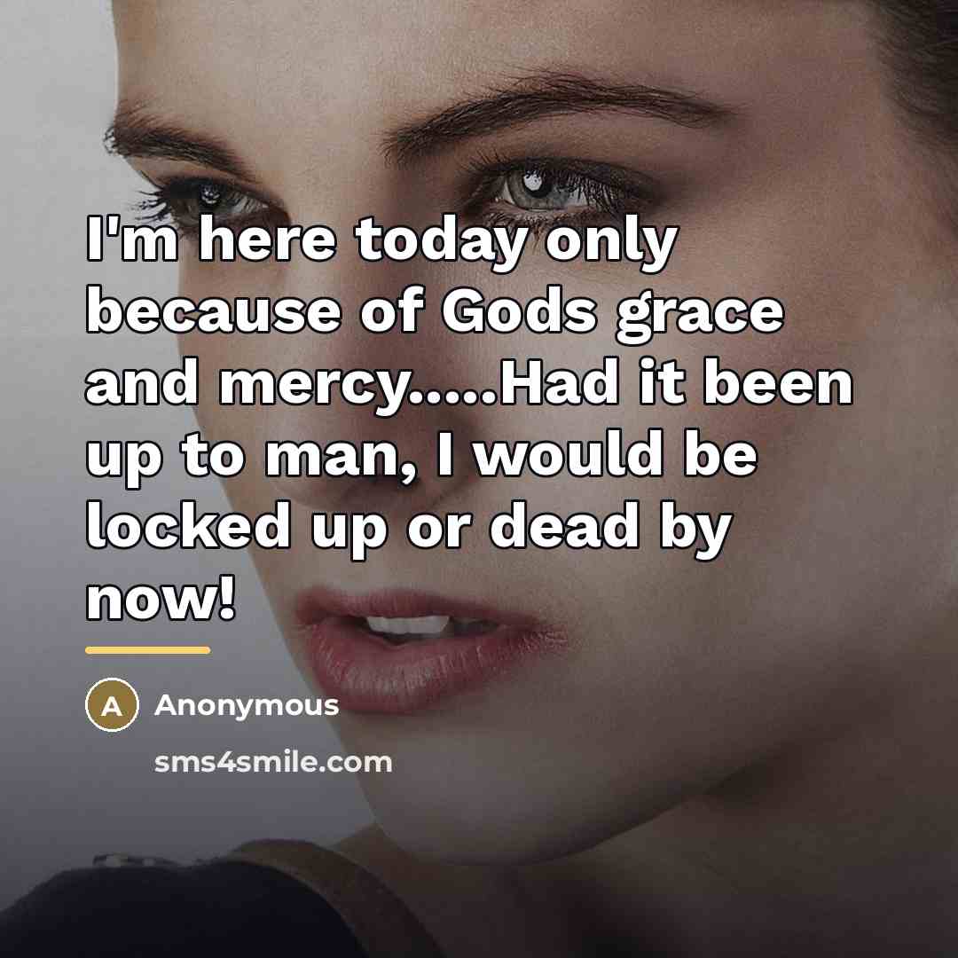 “I'm here today only because of Gods grace and mercy.....Had…” quote by Anonymous