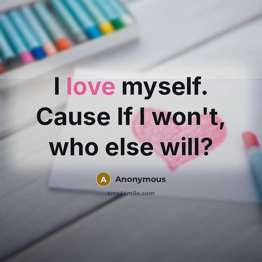“I love myself. Cause If I won't, who else will?…” quote by Anonymous