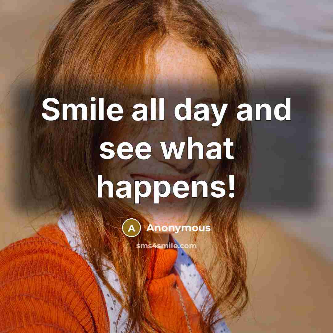 “Smile all day and see what happens!…” quote by Anonymous