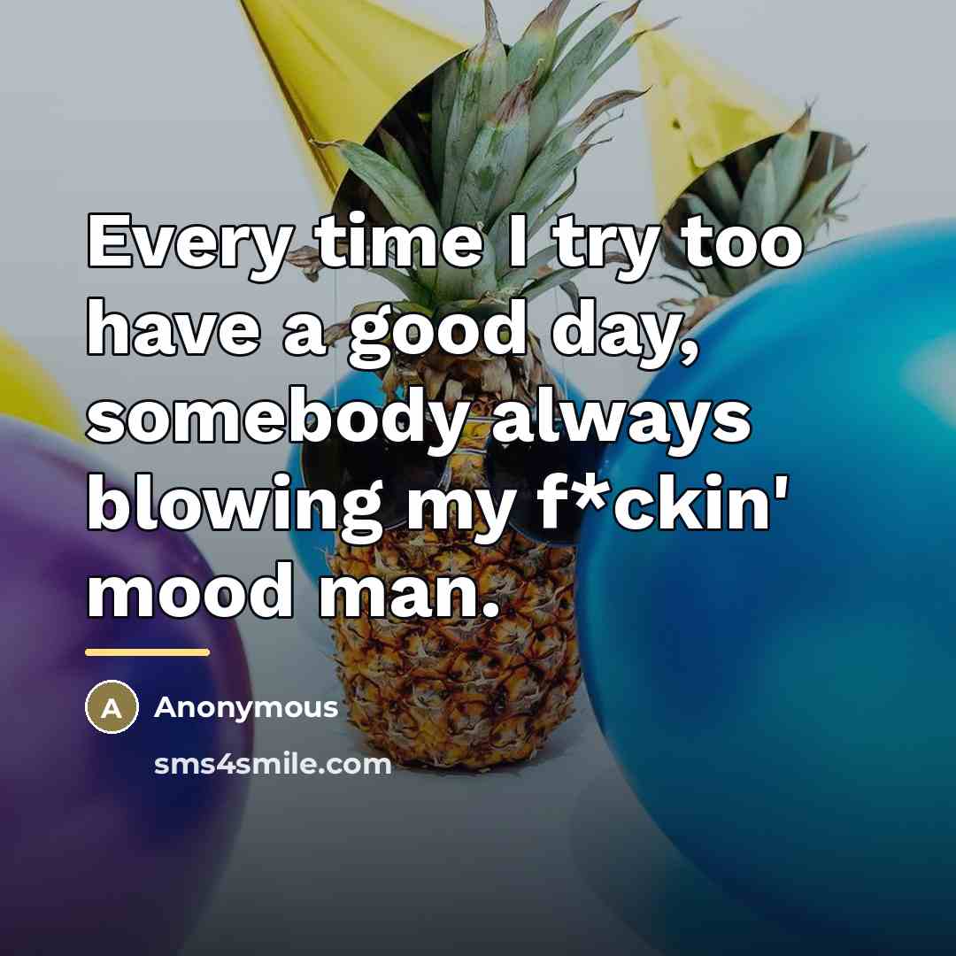 “Every time I try too have a good day, somebody…” quote by Anonymous